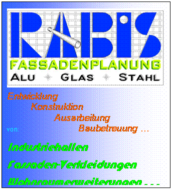 Textfeld:  
Entwicklung
	Konstruktion
		Ausarbeitung
von:			Baubetreuung 
Industriehallen
Fassaden-Verkleidungen
Wohnraumerweiterungen . . .
